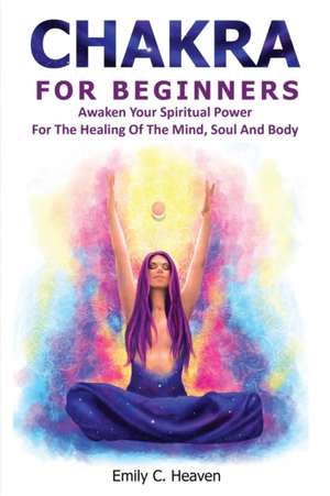 CHAKRA FOR BEGINNERS de Emily C. Heaven