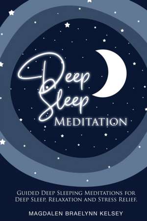 DEEP SLEEP MEDITATION de Magdalen Braelynn Kelsey