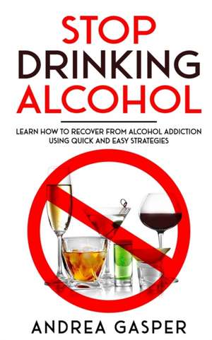 Stop Drinking Alcohol de Andrea Gasper