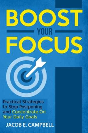 Switch The Focus On!: Practical Strategies to Stop Getting Distracted and Concentrate on Your Daily Goals de Jacob E. Campbell