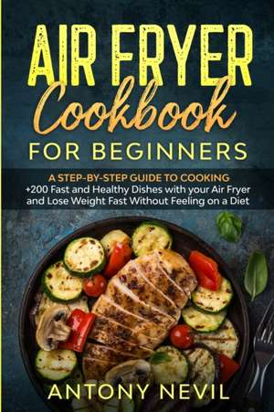 AIR FRYER COOKBOOK FOR BEGINNERS de Antony Nevil