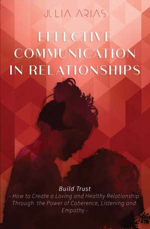 EFFECTIVE COMMUNICATION IN RELATIONSHIPS - Build Trust de Julia Arias