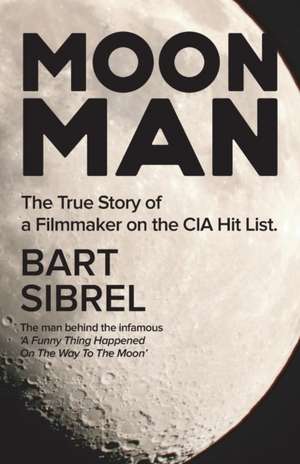 Moon Man: The True Story of a Filmmaker on the CIA Hit List de Bart Sibrel