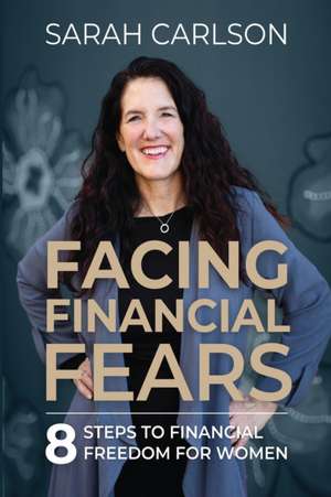 Facing Financial Fears de Sarah Carlson