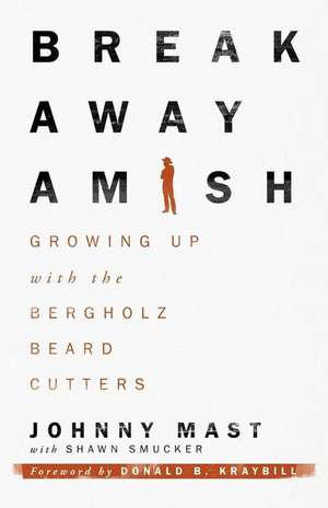 Breakaway Amish: Growing Up with the Bergholz Beard Cutters de Johnny Mast