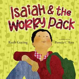 Isaiah and the Worry Pack – Learning to Trust God with All Our Fears de Ruth Goring