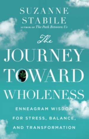 The Journey Toward Wholeness – Enneagram Wisdom for Stress, Balance, and Transformation de Suzanne Stabile