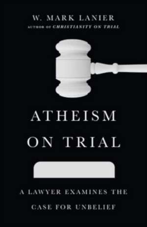 Atheism on Trial de W. Mark Lanier