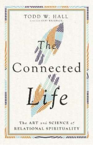 The Connected Life – The Art and Science of Relational Spirituality de Todd W. Hall