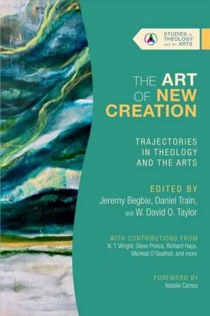 The Art of New Creation – Trajectories in Theology and the Arts de Jeremy Begbie