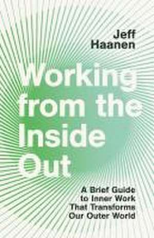 Working from the Inside Out de Jeff Haanen