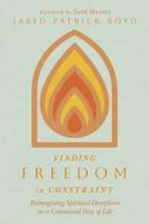 Finding Freedom in Constraint – Reimagining Spiritual Disciplines as a Communal Way of Life de Jared Patrick Boyd