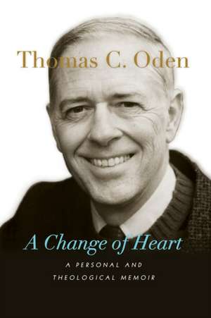 A Change of Heart – A Personal and Theological Memoir de Thomas C. Oden