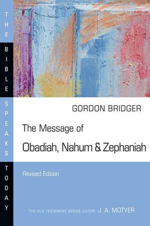 The Message of Obadiah, Nahum & Zephaniah de Gordon Bridger