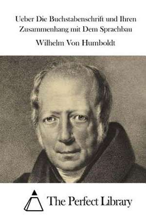 Ueber Die Buchstabenschrift Und Ihren Zusammenhang Mit Dem Sprachbau de Wilhelm Von Humboldt