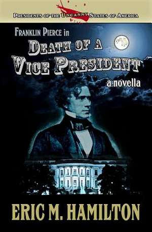 Franklin Pierce in Death of a Vice President de Eric M. Hamilton