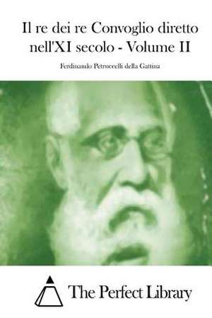 Il Re Dei Re Convoglio Diretto Nell'xi Secolo - Volume II de Ferdinando Petruccelli Della Gattina