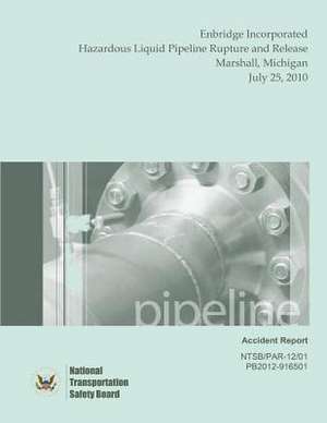 Pipeline Accident Report Enbridge Incorporated Hazardous Liquid Pipeline Rupture and Release Marshall, Michigan July 25, 2010 de National Transportation Safety Board