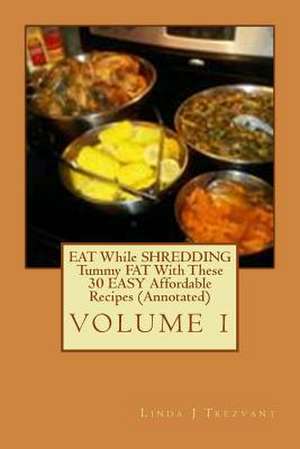 Eat While Shredding Tummy Fat with These 30 Easy Affordable Recipes (Annotated) de Trezvant, Linda J.