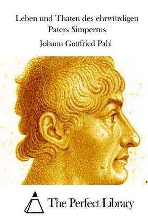 Leben Und Thaten Des Ehrwurdigen Paters Simpertus de Johann Gottfried Pahl