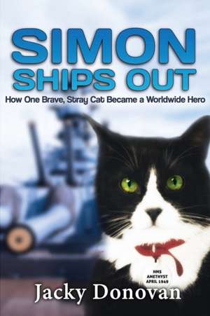 Simon Ships Out. How One Brave, Stray Cat Became a Worldwide Hero de Jacky Donovan