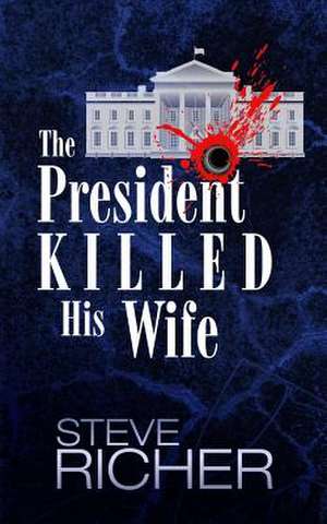 The President Killed His Wife de Steve Richer