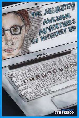 The Absolutely Awesome Adventures of Internet Ed (7th Period Edition) de Rehak, Jay C.