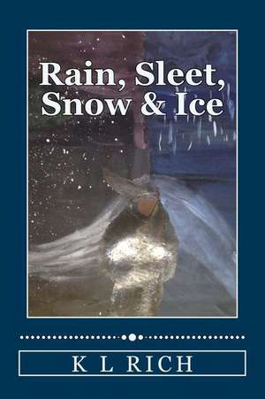 Rain, Sleet, Snow & Ice de K. L. Rich