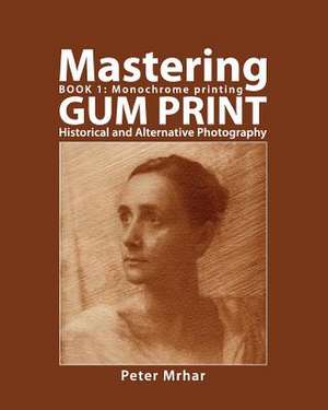 Mastering Gum Print - Book 1 de Peter Mrhar