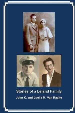 Stories of a Leland Family de John K. Luella M. Van Raalte