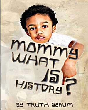 Mommy, What Is History? de Truth Serum