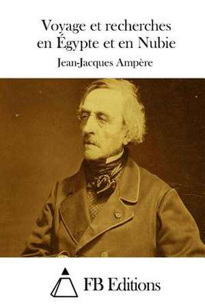 Voyage Et Recherches En Egypte Et En Nubie de Jean Jacques Ampere