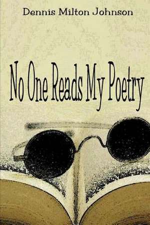 No One Reads My Poetry de Dennis Milton Johnson