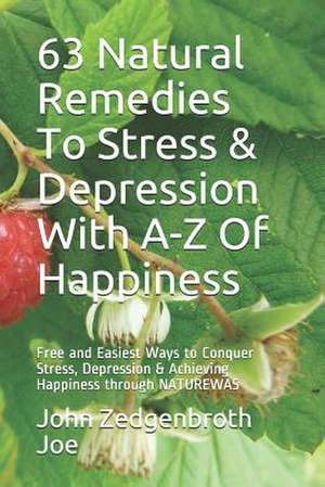 63 Natural Remedies to Stress & Depression with A-Z of Happiness de John Zedgenbroth Joe