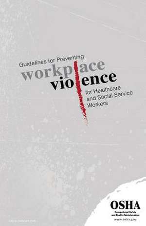 Guidelines for Preventing Workplace Violence for Healthcare and Social Service Workers de Occupational Safety and Administration