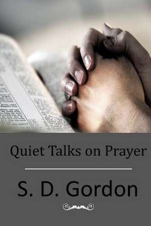 Quiet Talks on Prayer de S. D. Gordon