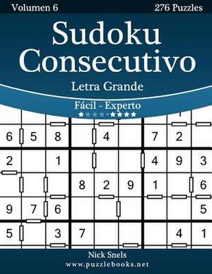 Sudoku Consecutivo Impresiones Con Letra Grande - de Facil a Experto - Volumen 6 - 276 Puzzles