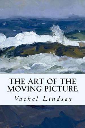 The Art of the Moving Picture de Vachel Lindsay