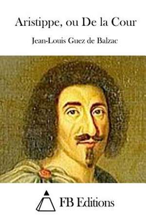 Aristippe, Ou de La Cour de Jean-Louis Guez Seigneur Balzac