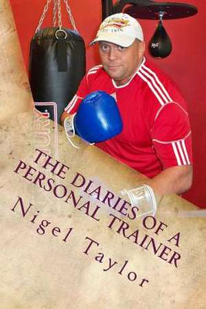 The Diaries of a Personal Trainer de Nigel Taylor