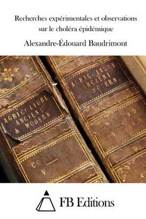 Recherches Experimentales Et Observations Sur Le Cholera Epidemique de Alexandre Edouard Baudrimont