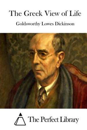 The Greek View of Life de Goldsworthy Lowes Dickinson