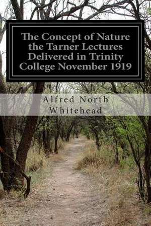 The Concept of Nature the Tarner Lectures Delivered in Trinity College November 1919 de Alfred North Whitehead