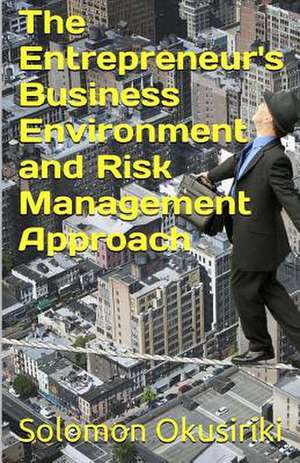 The Entrepreneur's Business Environment and Risk Management Approach de Solomon Okusiriki