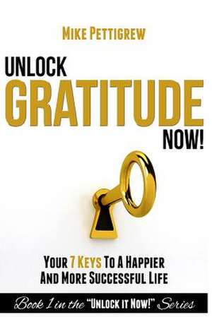 Unlock Gratitude Now! de Mike Pettigrew