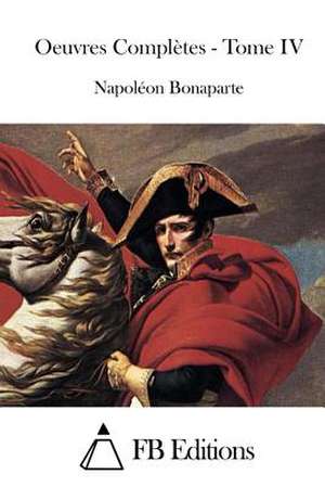 Oeuvres Completes - Tome IV de Napoleon Bonaparte