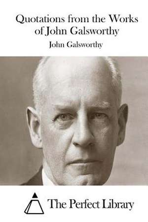 Quotations from the Works of John Galsworthy de John Galsworthy