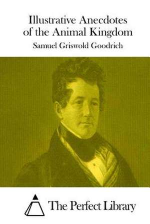 Illustrative Anecdotes of the Animal Kingdom de Samuel Griswold Goodrich