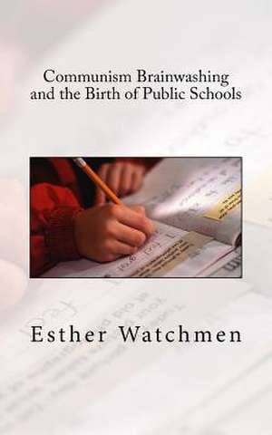 Communism Brainwashing and the Birth of Public Schools de Esther Watchmen