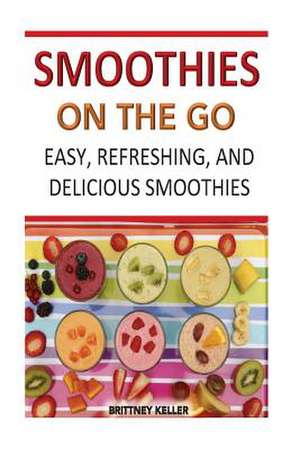 Smoothies on the Go de Brittney Keller